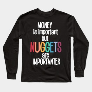 Money is important but Nuggets are importanter Long Sleeve T-Shirt